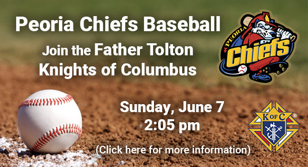Peoria Chiefs Baseball
Join the FatherTolton Council on June 10, 2025 at 1:30 pm.
Click here for more information.